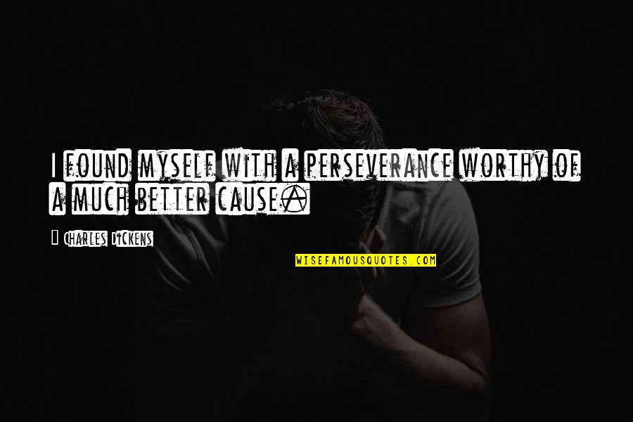 Fantabulous Performance Quotes By Charles Dickens: I found myself with a perseverance worthy of Fantabulous Performance Quotes By Charles Dickens: I found myself with a perseverance worthy of