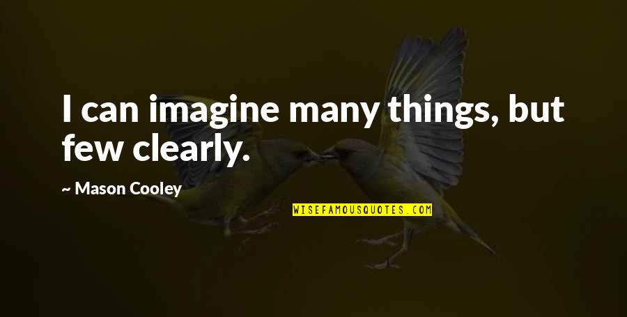 Fantabulous Quotes By Mason Cooley: I can imagine many things, but few clearly.
