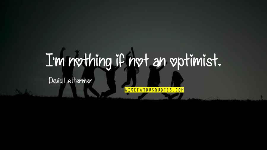 Fantacity Quotes By David Letterman: I'm nothing if not an optimist.