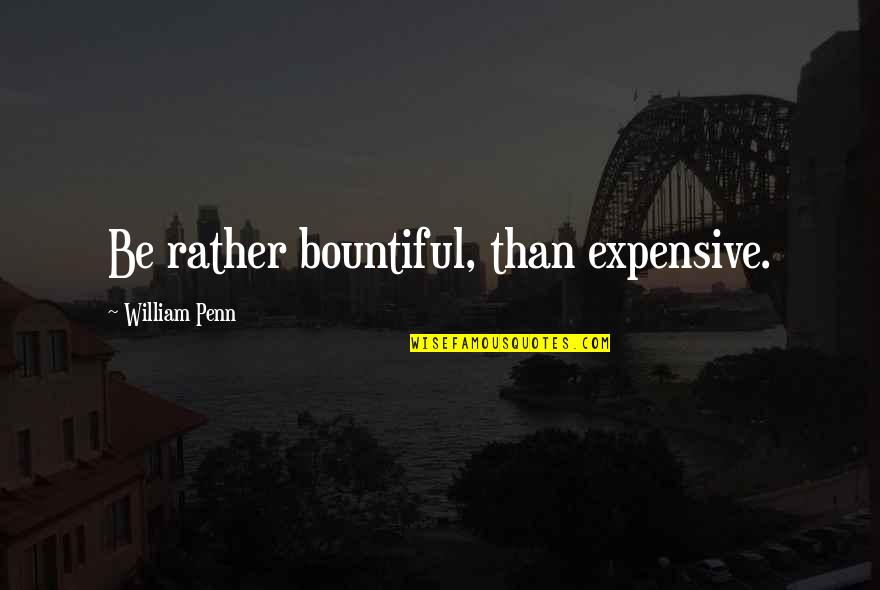 Fantage Quotes By William Penn: Be rather bountiful, than expensive.