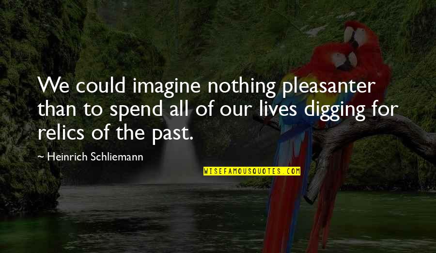 Fantagraphics Books Quotes By Heinrich Schliemann: We could imagine nothing pleasanter than to spend Fantagraphics Books Quotes By Heinrich Schliemann: We could imagine nothing pleasanter than to spend