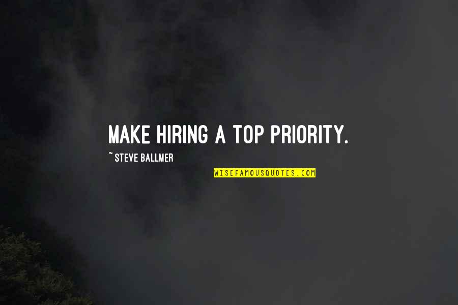 Fantagraphics Books Quotes By Steve Ballmer: Make hiring a top priority. Fantagraphics Books Quotes By Steve Ballmer: Make hiring a top priority.