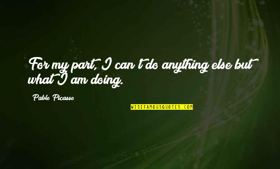 Fantaisie Printaniere Quotes By Pablo Picasso: For my part, I can't do anything else