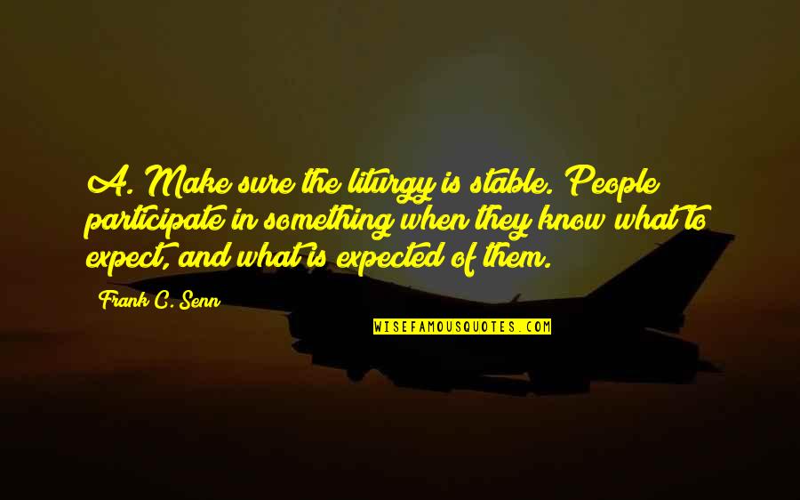 Fantaisies De Carrefour Quotes By Frank C. Senn: A. Make sure the liturgy is stable. People Fantaisies De Carrefour Quotes By Frank C. Senn: A. Make sure the liturgy is stable. People