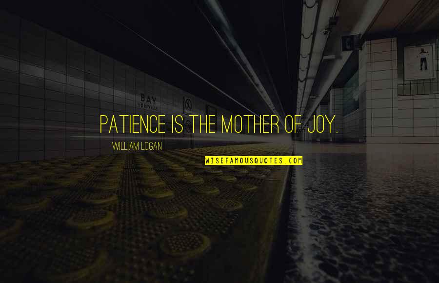 Fantaisies De Carrefour Quotes By William Logan: Patience is the mother of joy. Fantaisies De Carrefour Quotes By William Logan: Patience is the mother of joy.