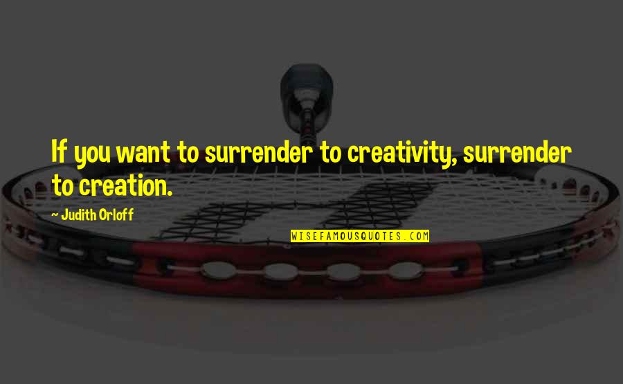 Fantarella Quotes By Judith Orloff: If you want to surrender to creativity, surrender