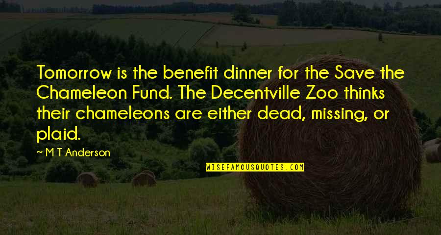 Fantarella Quotes By M T Anderson: Tomorrow is the benefit dinner for the Save