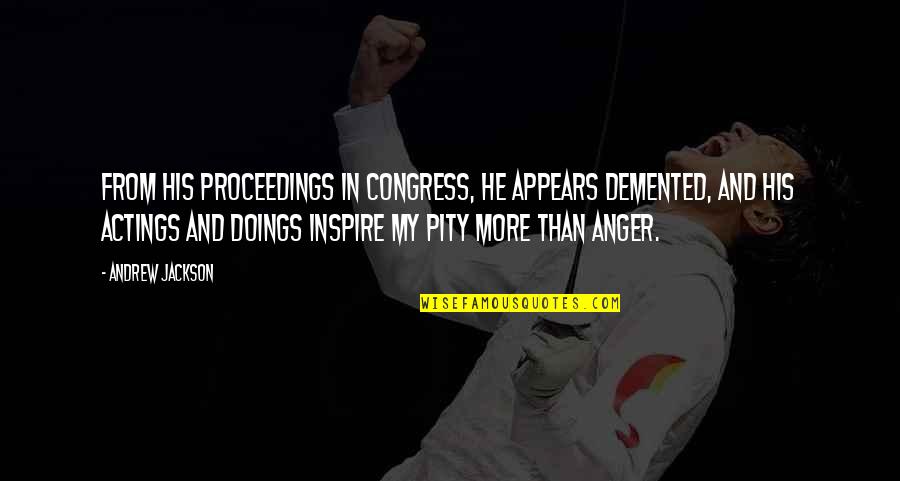 Fantasee Techno Quotes By Andrew Jackson: From his proceedings in Congress, he appears demented, Fantasee Techno Quotes By Andrew Jackson: From his proceedings in Congress, he appears demented,
