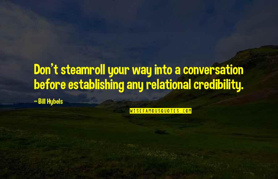 Fantasi Quotes By Bill Hybels: Don't steamroll your way into a conversation before