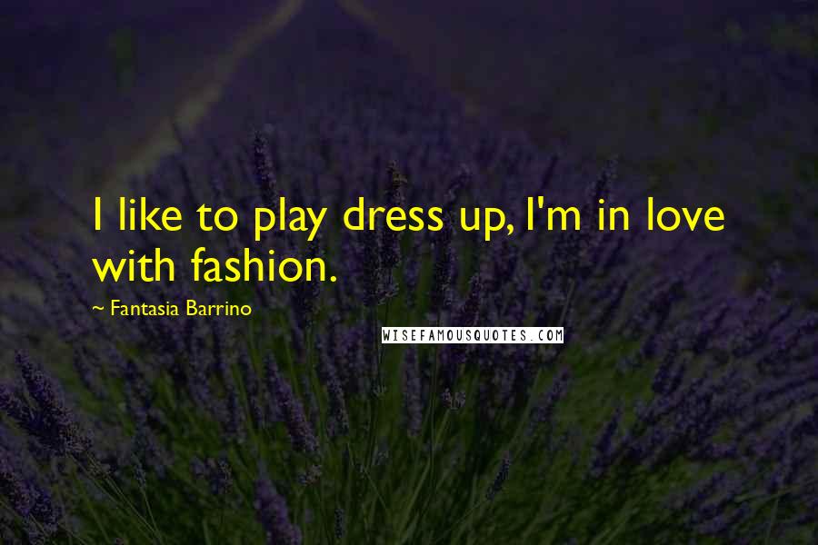 Fantasia Barrino quotes: I like to play dress up, I'm in love with fashion.