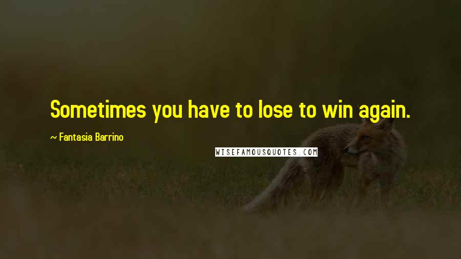 Fantasia Barrino quotes: Sometimes you have to lose to win again.