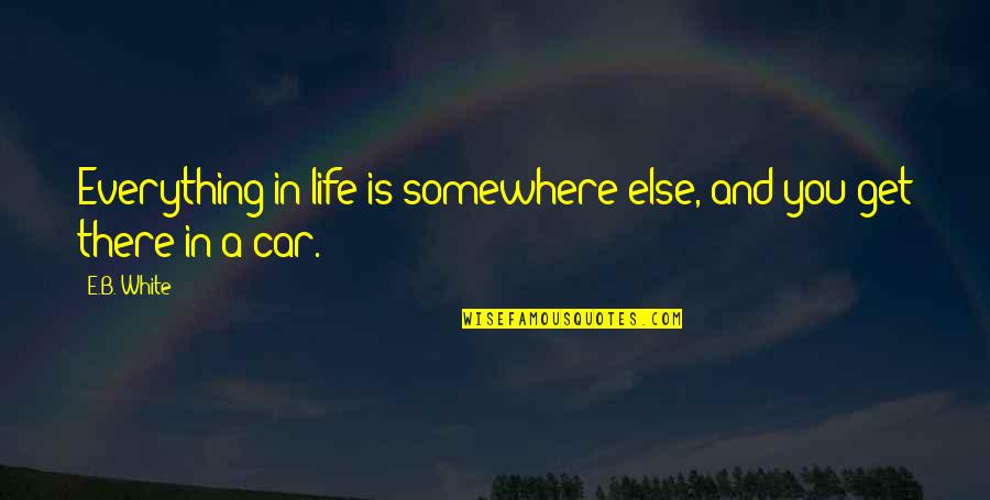 Fantasia Lose To Win Quotes By E.B. White: Everything in life is somewhere else, and you