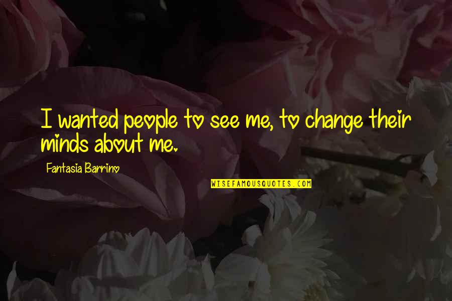 Fantasia Without Me Quotes By Fantasia Barrino: I wanted people to see me, to change