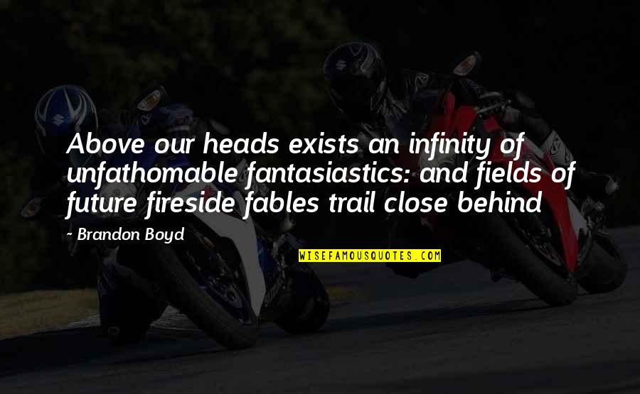 Fantasiastics Quotes By Brandon Boyd: Above our heads exists an infinity of unfathomable