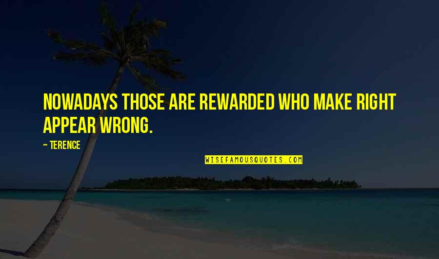 Fantasic Quotes By Terence: Nowadays those are rewarded who make right appear