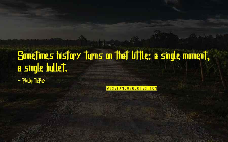 Fantasie Bra Quotes By Phillip DePoy: Sometimes history turns on that little: a single