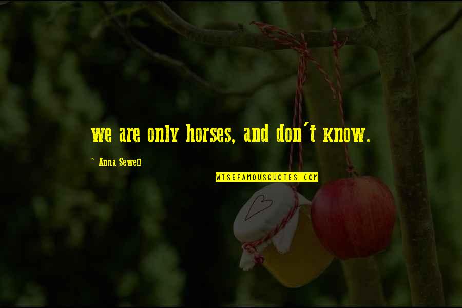 Fantasie Quotes By Anna Sewell: we are only horses, and don't know.