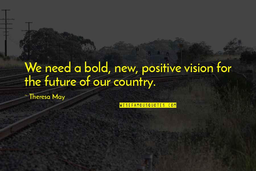 Fantasie Quotes By Theresa May: We need a bold, new, positive vision for