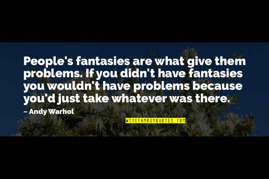 Fantasies Quotes By Andy Warhol: People's fantasies are what give them problems. If