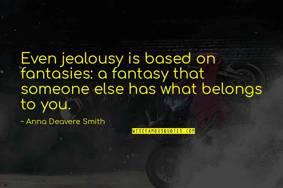 Fantasies Quotes By Anna Deavere Smith: Even jealousy is based on fantasies: a fantasy