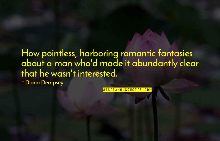 Fantasies Quotes By Diana Dempsey: How pointless, harboring romantic fantasies about a man