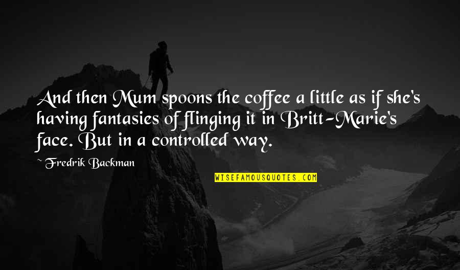 Fantasies Quotes By Fredrik Backman: And then Mum spoons the coffee a little