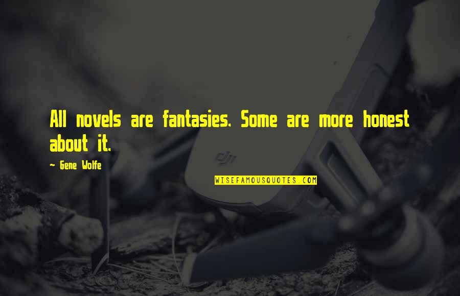 Fantasies Quotes By Gene Wolfe: All novels are fantasies. Some are more honest