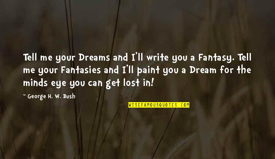 Fantasies Quotes By George H. W. Bush: Tell me your Dreams and I'll write you
