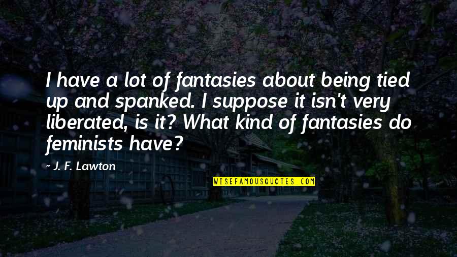 Fantasies Quotes By J. F. Lawton: I have a lot of fantasies about being