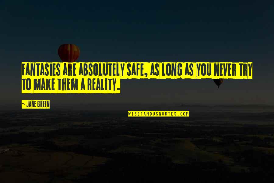 Fantasies Quotes By Jane Green: Fantasies are absolutely safe, as long as you