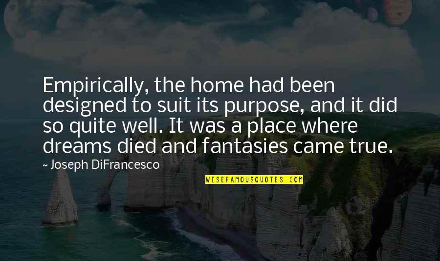 Fantasies Quotes By Joseph DiFrancesco: Empirically, the home had been designed to suit