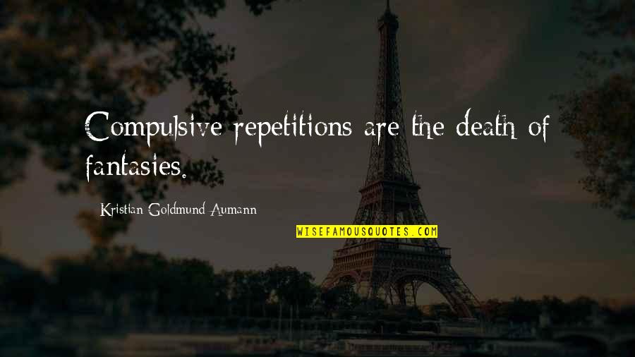 Fantasies Quotes By Kristian Goldmund Aumann: Compulsive repetitions are the death of fantasies.