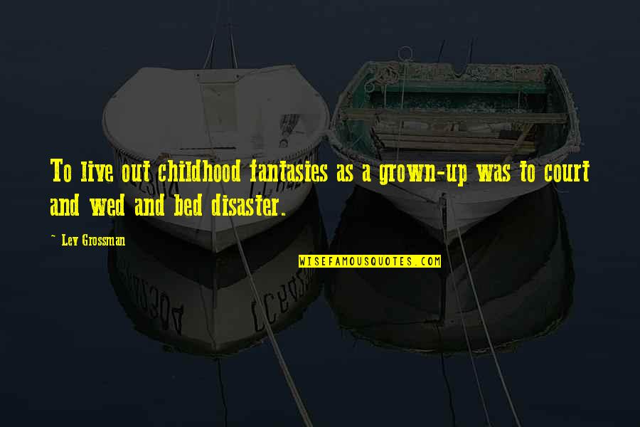 Fantasies Quotes By Lev Grossman: To live out childhood fantasies as a grown-up