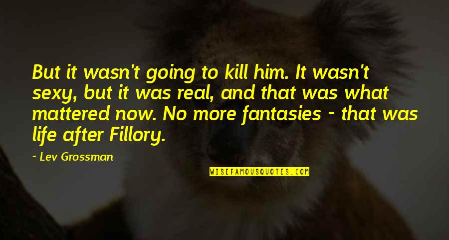 Fantasies Quotes By Lev Grossman: But it wasn't going to kill him. It