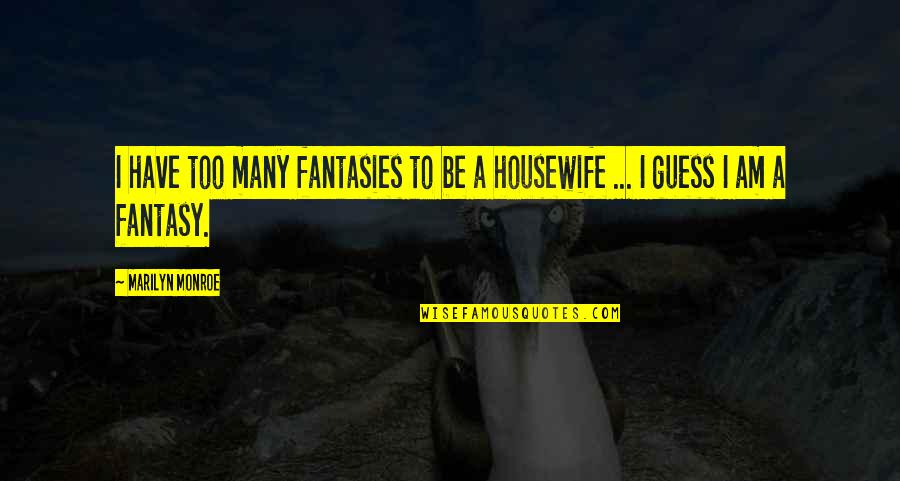 Fantasies Quotes By Marilyn Monroe: I have too many fantasies to be a