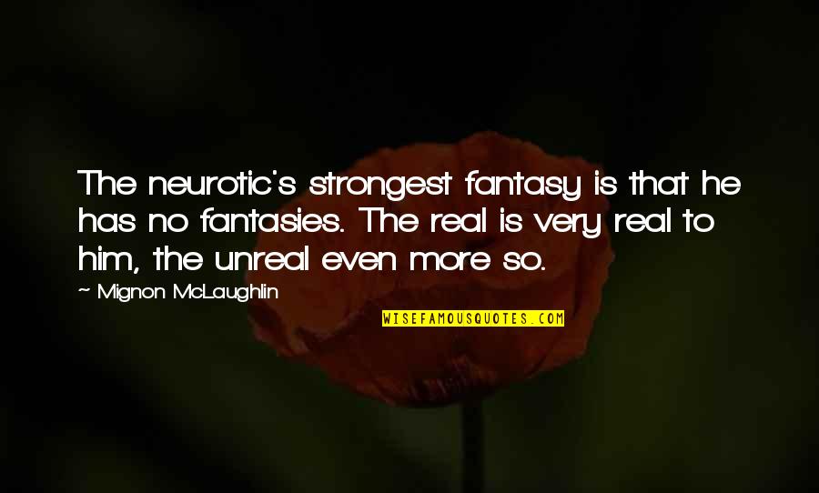 Fantasies Quotes By Mignon McLaughlin: The neurotic's strongest fantasy is that he has