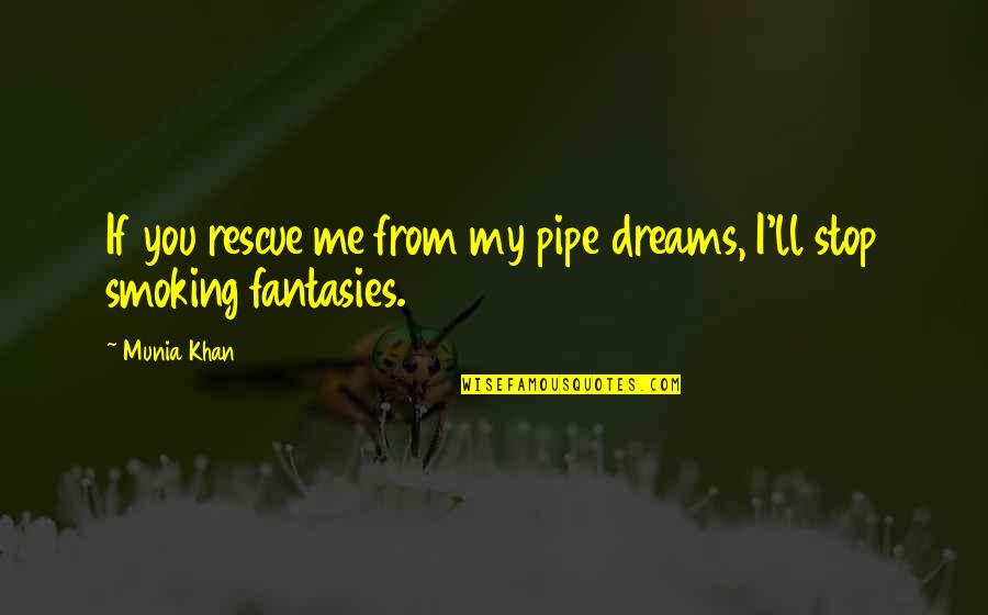 Fantasies Quotes By Munia Khan: If you rescue me from my pipe dreams,