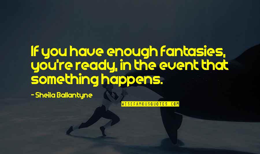 Fantasies Quotes By Sheila Ballantyne: If you have enough fantasies, you're ready, in