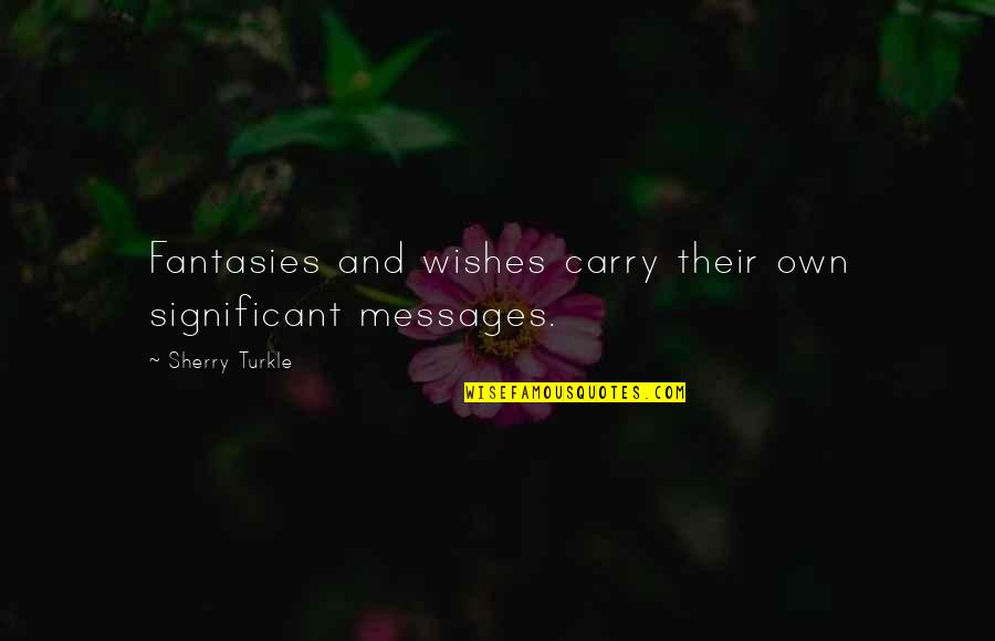 Fantasies Quotes By Sherry Turkle: Fantasies and wishes carry their own significant messages.