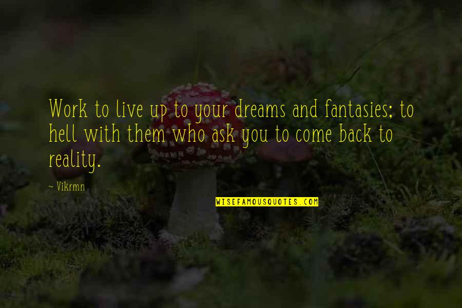 Fantasies Quotes By Vikrmn: Work to live up to your dreams and