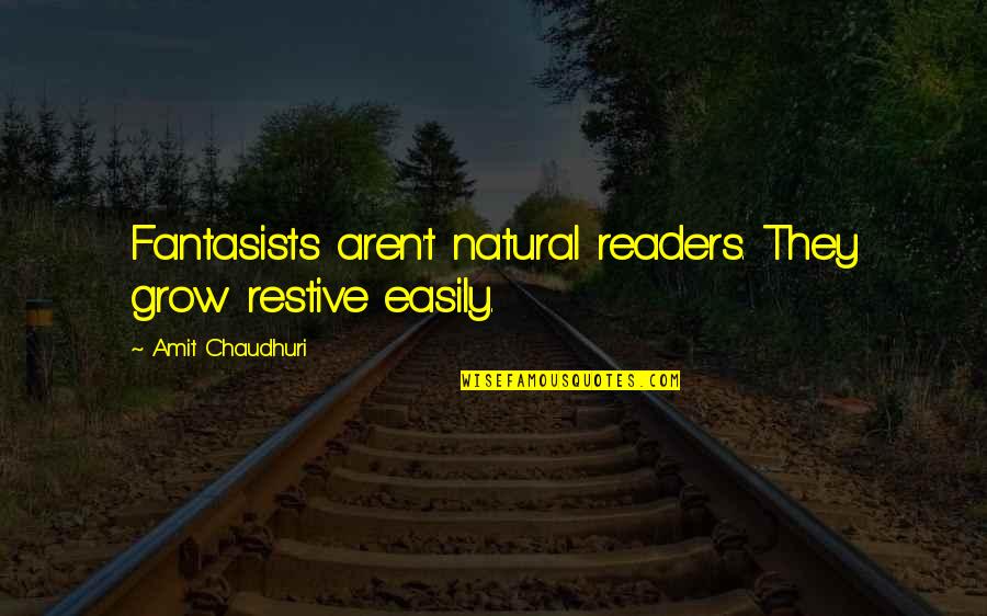 Fantasists Quotes By Amit Chaudhuri: Fantasists aren't natural readers. They grow restive easily.
