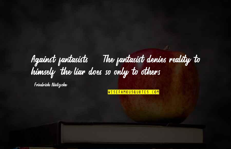 Fantasists Quotes By Friedrich Nietzsche: Against fantasists. - The fantasist denies reality to