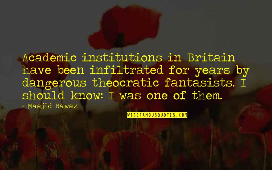 Fantasists Quotes By Maajid Nawaz: Academic institutions in Britain have been infiltrated for