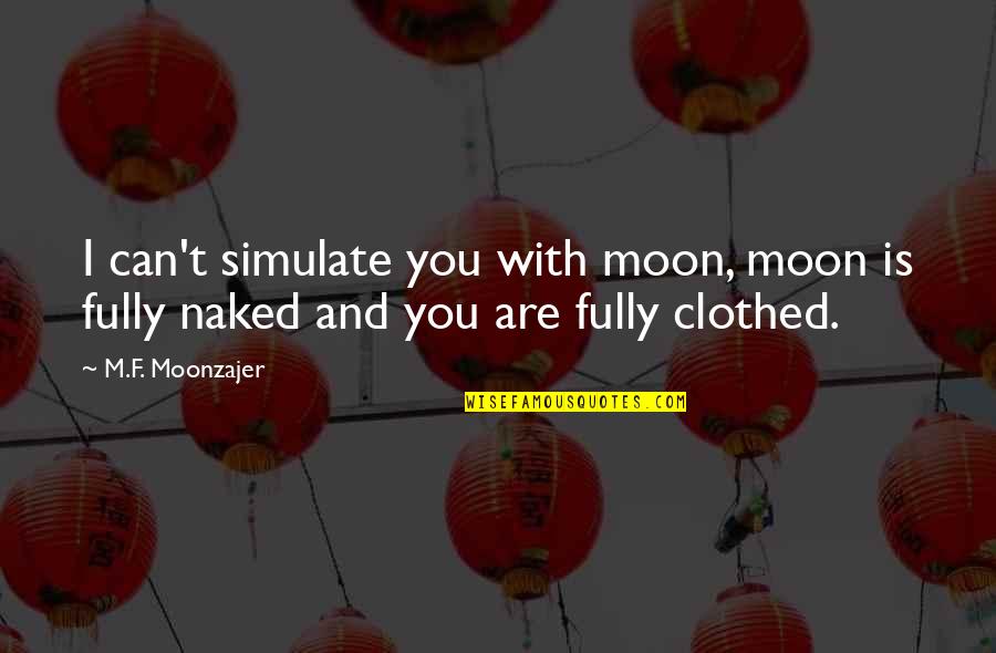 Fantasized Dictionary Quotes By M.F. Moonzajer: I can't simulate you with moon, moon is
