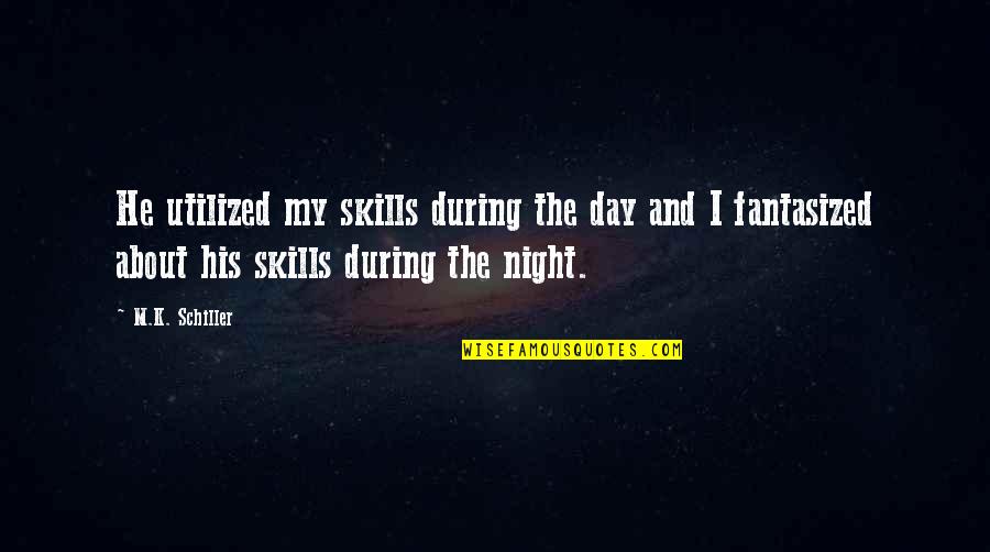 Fantasized Quotes By M.K. Schiller: He utilized my skills during the day and