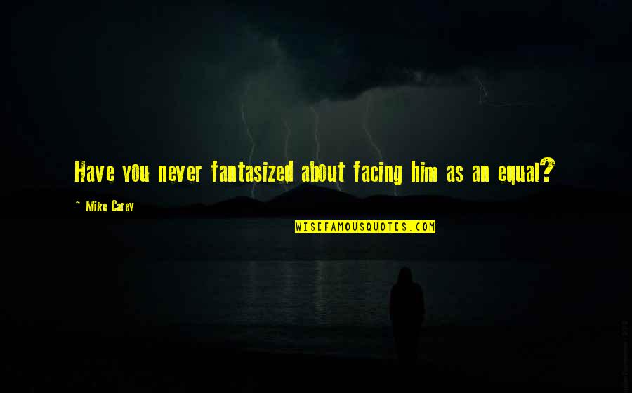 Fantasized Quotes By Mike Carey: Have you never fantasized about facing him as