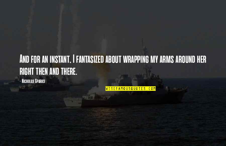 Fantasized Quotes By Nicholas Sparks: And for an instant, I fantasized about wrapping