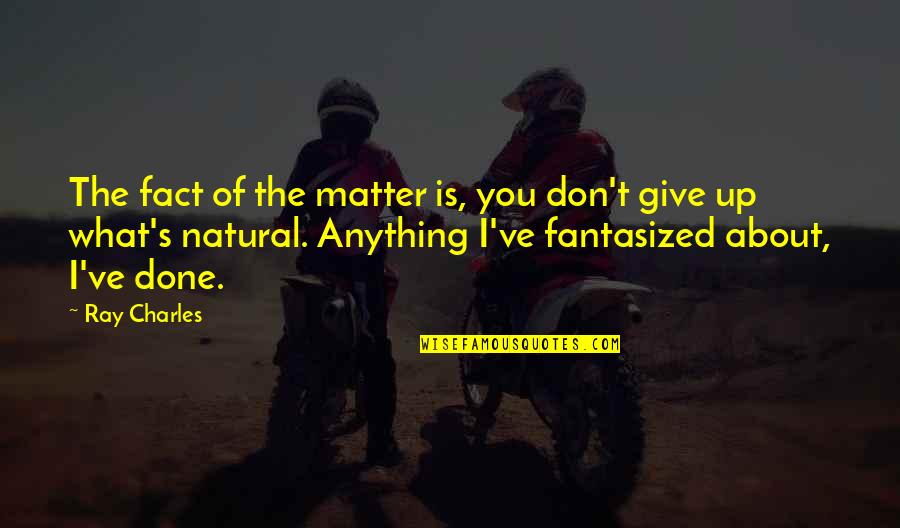 Fantasized Quotes By Ray Charles: The fact of the matter is, you don't