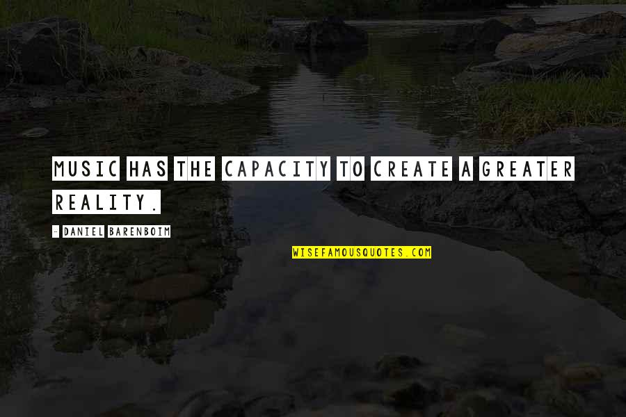 Fantasizes About Son Quotes By Daniel Barenboim: Music has the capacity to create a greater Fantasizes About Son Quotes By Daniel Barenboim: Music has the capacity to create a greater