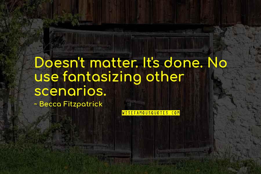 Fantasizing Quotes By Becca Fitzpatrick: Doesn't matter. It's done. No use fantasizing other